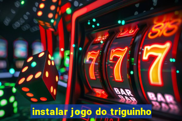 instalar jogo do triguinho